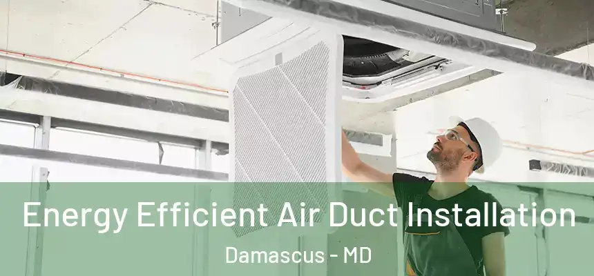 Energy Efficient Air Duct Installation Damascus - MD