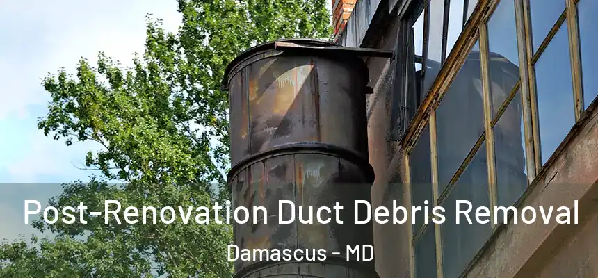 Post-Renovation Duct Debris Removal Damascus - MD